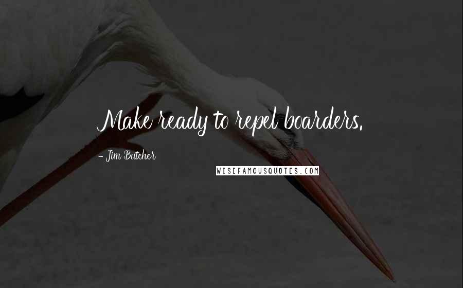 Jim Butcher Quotes: Make ready to repel boarders.