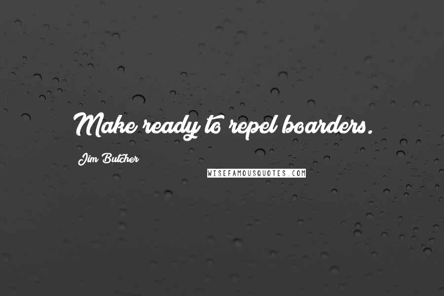 Jim Butcher Quotes: Make ready to repel boarders.