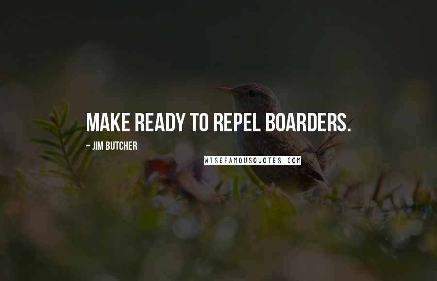 Jim Butcher Quotes: Make ready to repel boarders.