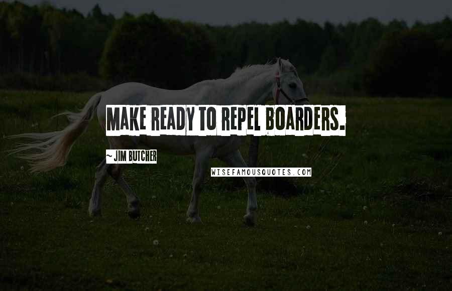 Jim Butcher Quotes: Make ready to repel boarders.