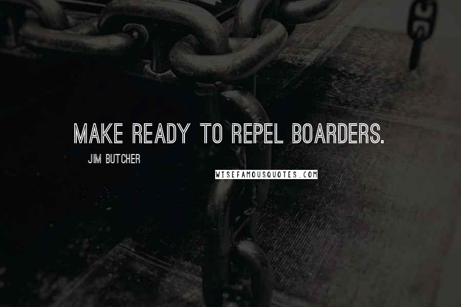 Jim Butcher Quotes: Make ready to repel boarders.