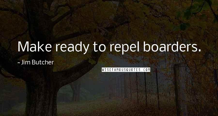 Jim Butcher Quotes: Make ready to repel boarders.