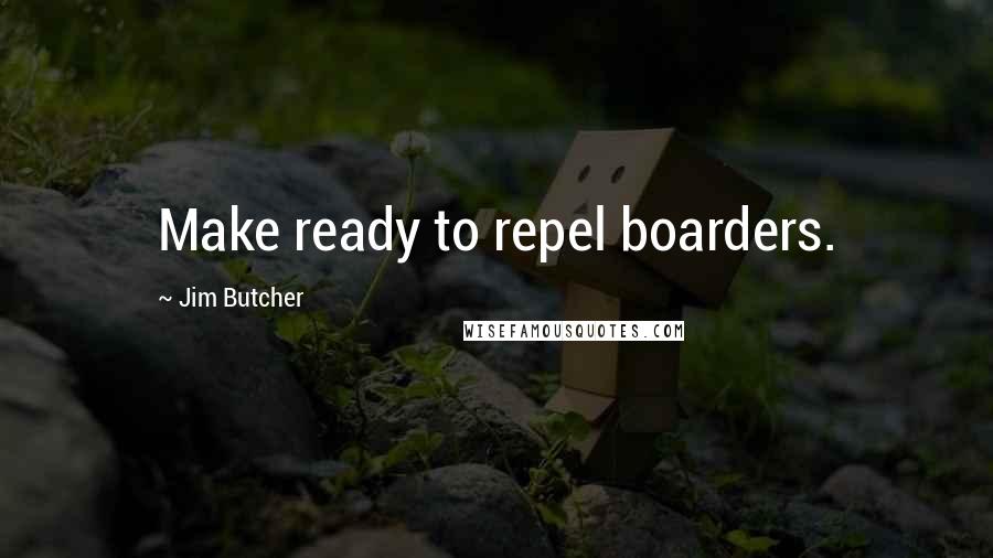 Jim Butcher Quotes: Make ready to repel boarders.