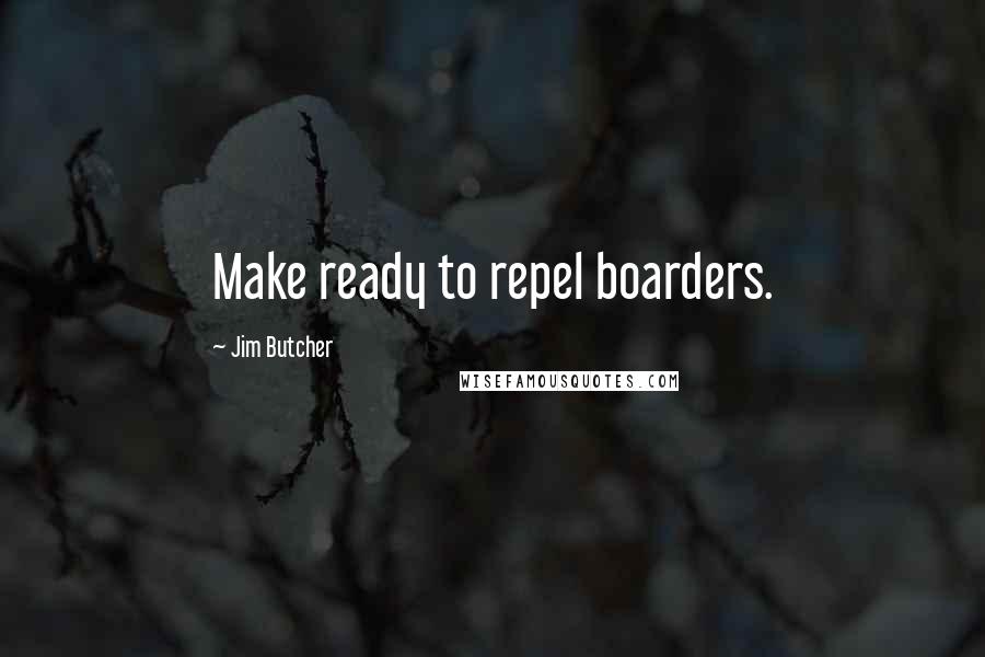 Jim Butcher Quotes: Make ready to repel boarders.