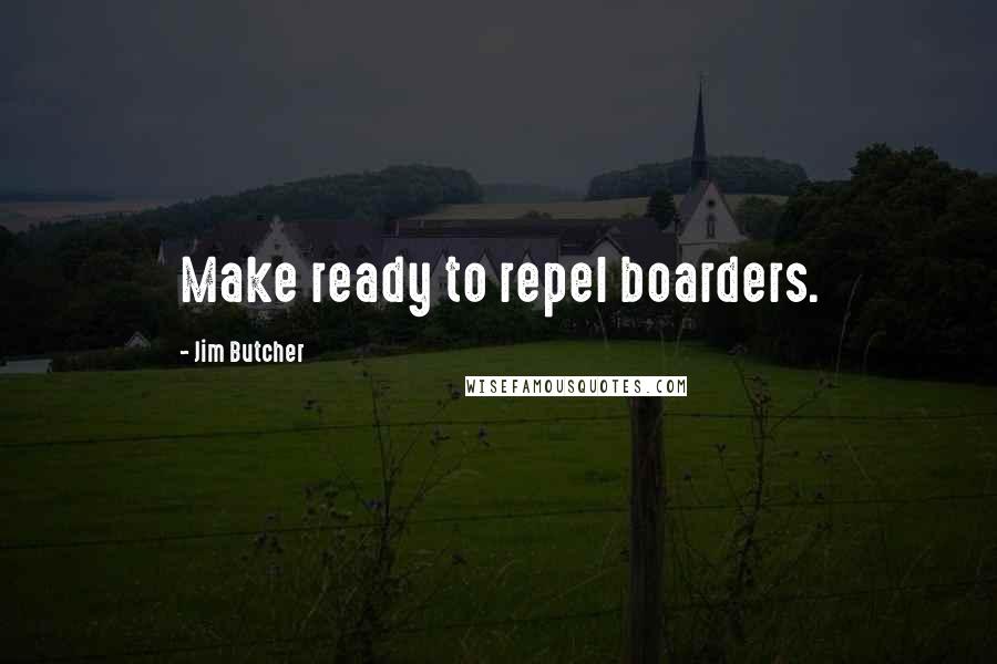 Jim Butcher Quotes: Make ready to repel boarders.