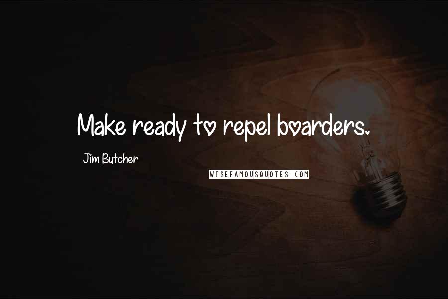 Jim Butcher Quotes: Make ready to repel boarders.