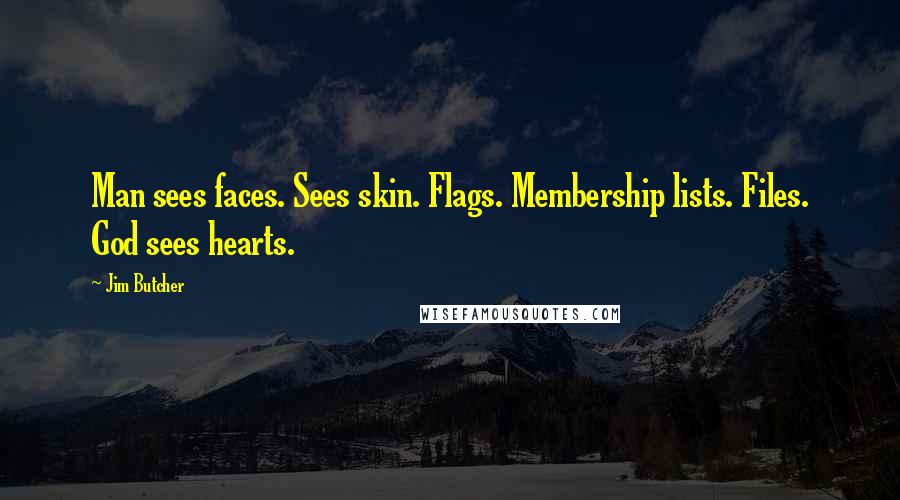 Jim Butcher Quotes: Man sees faces. Sees skin. Flags. Membership lists. Files. God sees hearts.