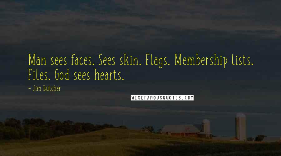 Jim Butcher Quotes: Man sees faces. Sees skin. Flags. Membership lists. Files. God sees hearts.