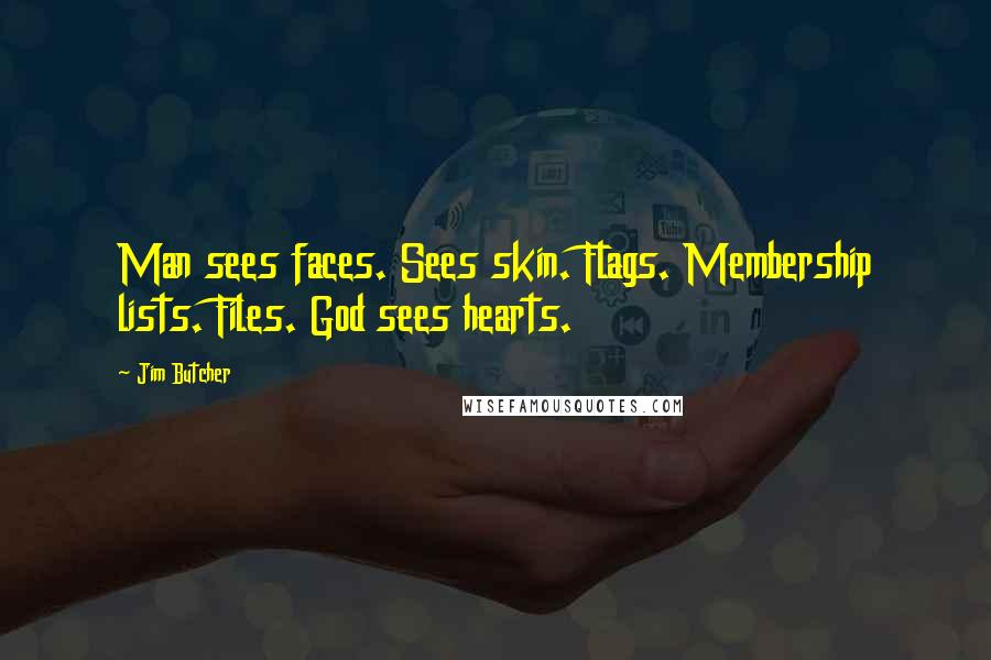 Jim Butcher Quotes: Man sees faces. Sees skin. Flags. Membership lists. Files. God sees hearts.