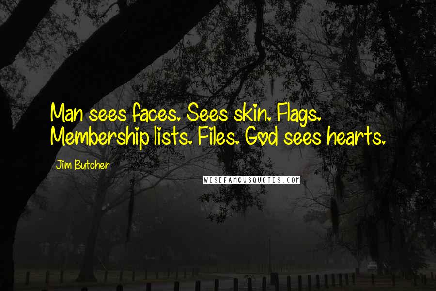 Jim Butcher Quotes: Man sees faces. Sees skin. Flags. Membership lists. Files. God sees hearts.