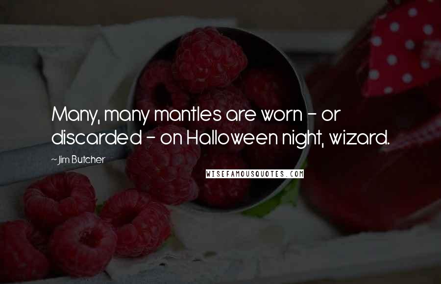 Jim Butcher Quotes: Many, many mantles are worn - or discarded - on Halloween night, wizard.