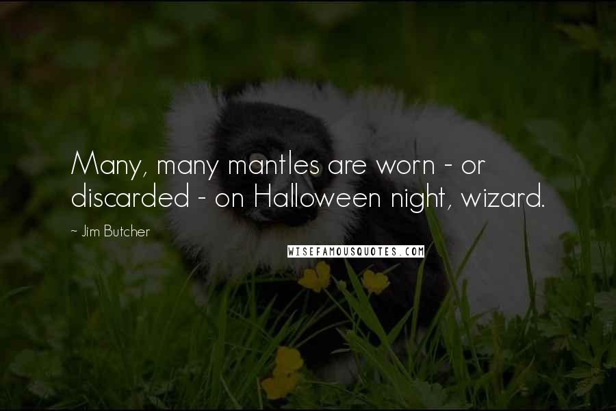 Jim Butcher Quotes: Many, many mantles are worn - or discarded - on Halloween night, wizard.