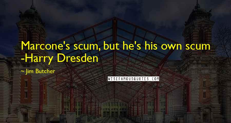 Jim Butcher Quotes: Marcone's scum, but he's his own scum -Harry Dresden