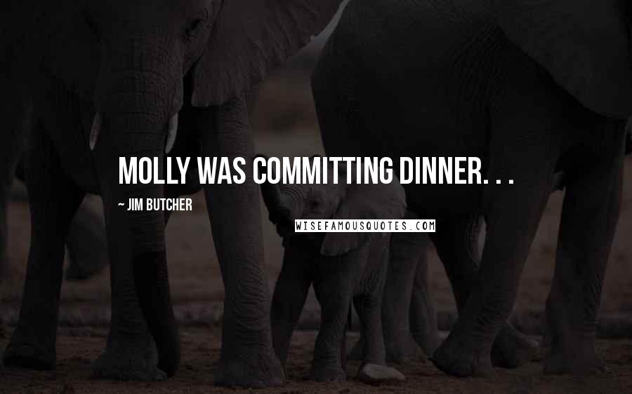 Jim Butcher Quotes: Molly was committing dinner. . .