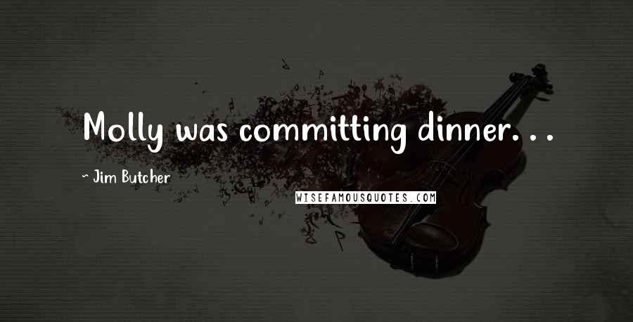 Jim Butcher Quotes: Molly was committing dinner. . .