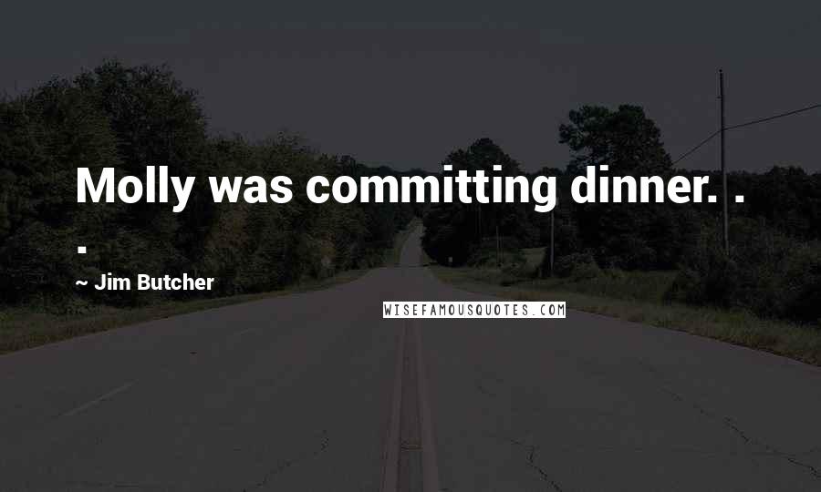 Jim Butcher Quotes: Molly was committing dinner. . .