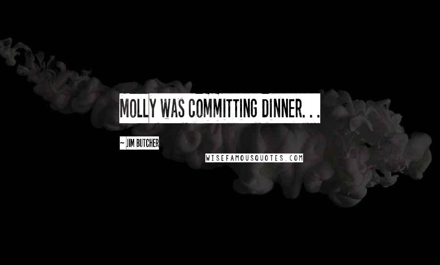 Jim Butcher Quotes: Molly was committing dinner. . .