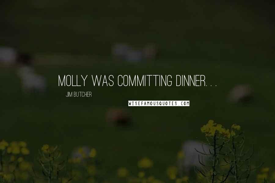 Jim Butcher Quotes: Molly was committing dinner. . .