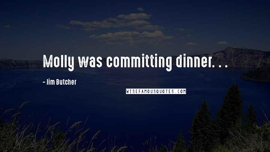 Jim Butcher Quotes: Molly was committing dinner. . .