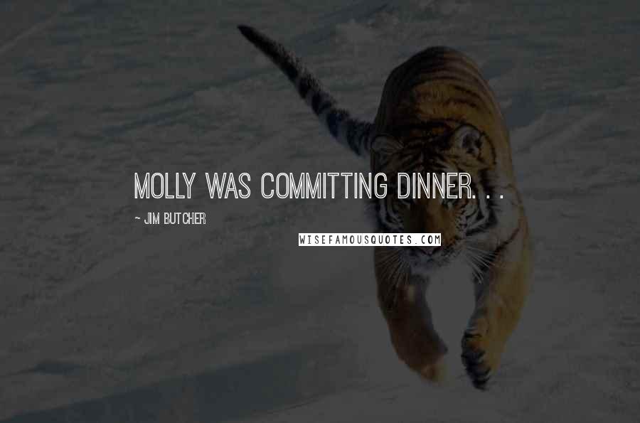 Jim Butcher Quotes: Molly was committing dinner. . .