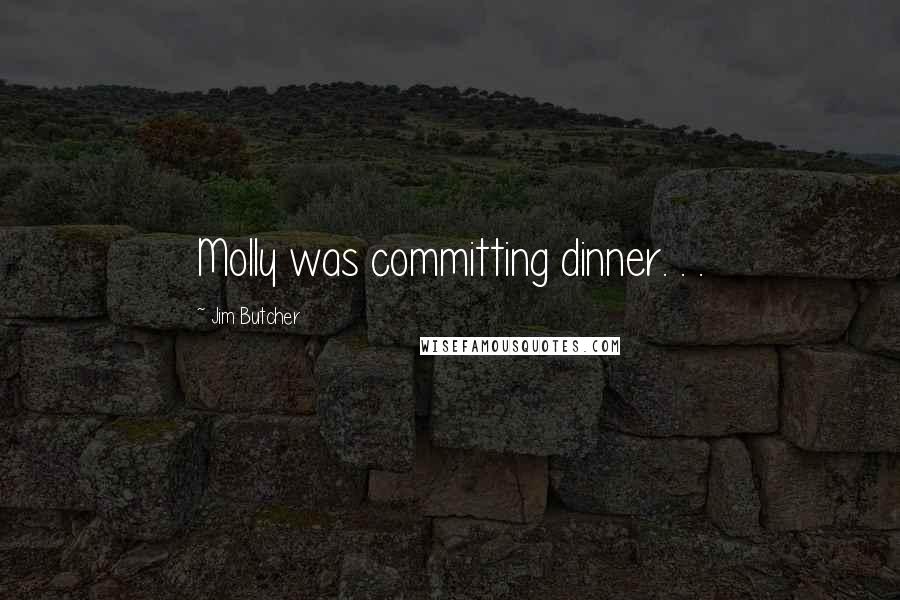 Jim Butcher Quotes: Molly was committing dinner. . .