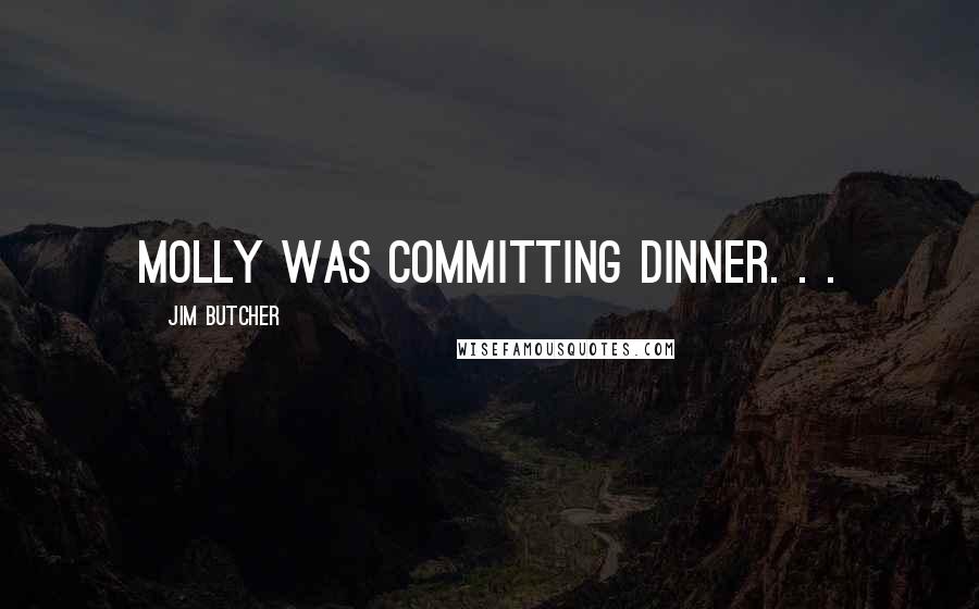 Jim Butcher Quotes: Molly was committing dinner. . .
