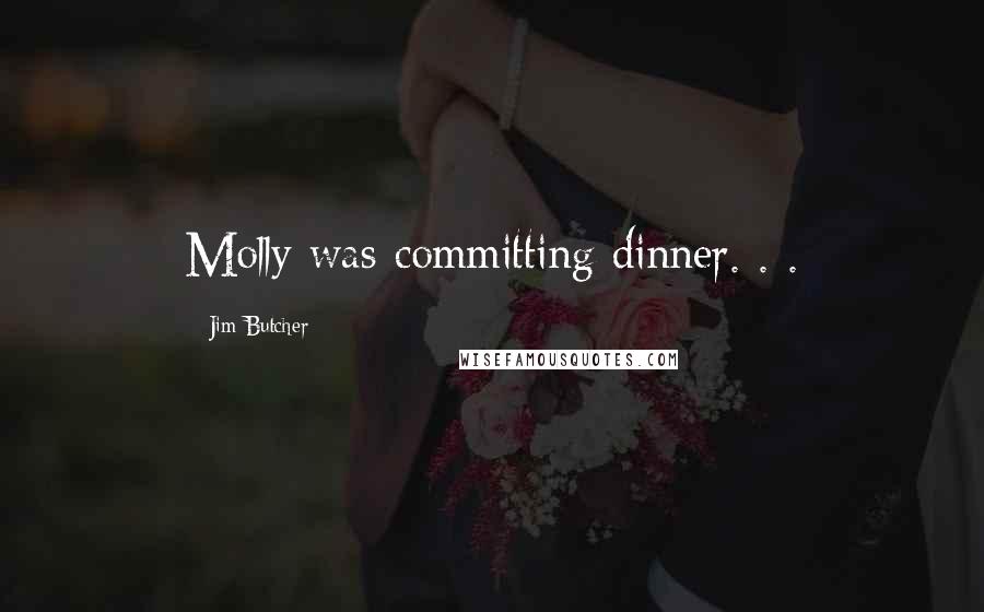 Jim Butcher Quotes: Molly was committing dinner. . .