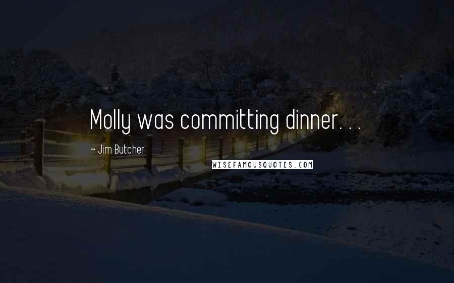 Jim Butcher Quotes: Molly was committing dinner. . .