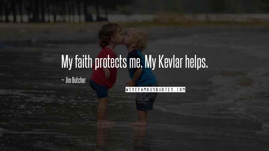 Jim Butcher Quotes: My faith protects me. My Kevlar helps.