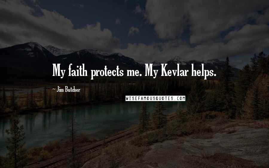 Jim Butcher Quotes: My faith protects me. My Kevlar helps.