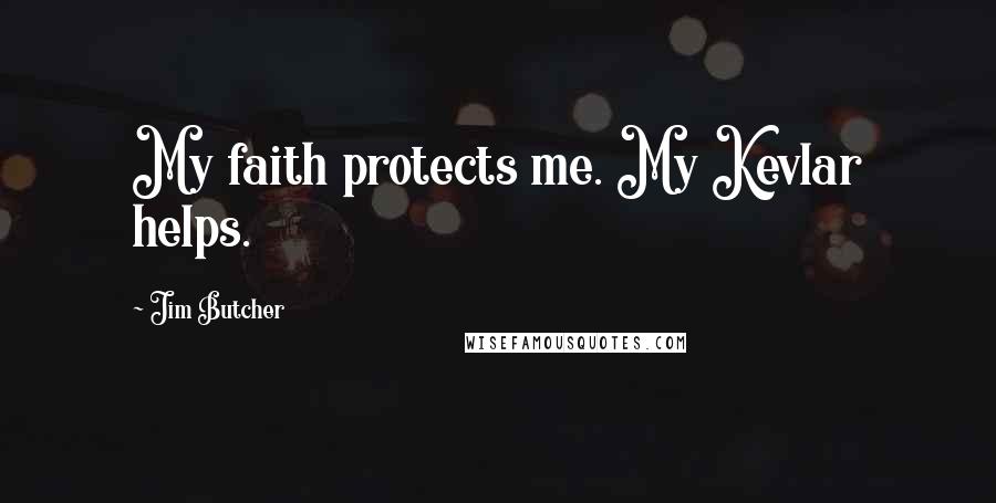 Jim Butcher Quotes: My faith protects me. My Kevlar helps.