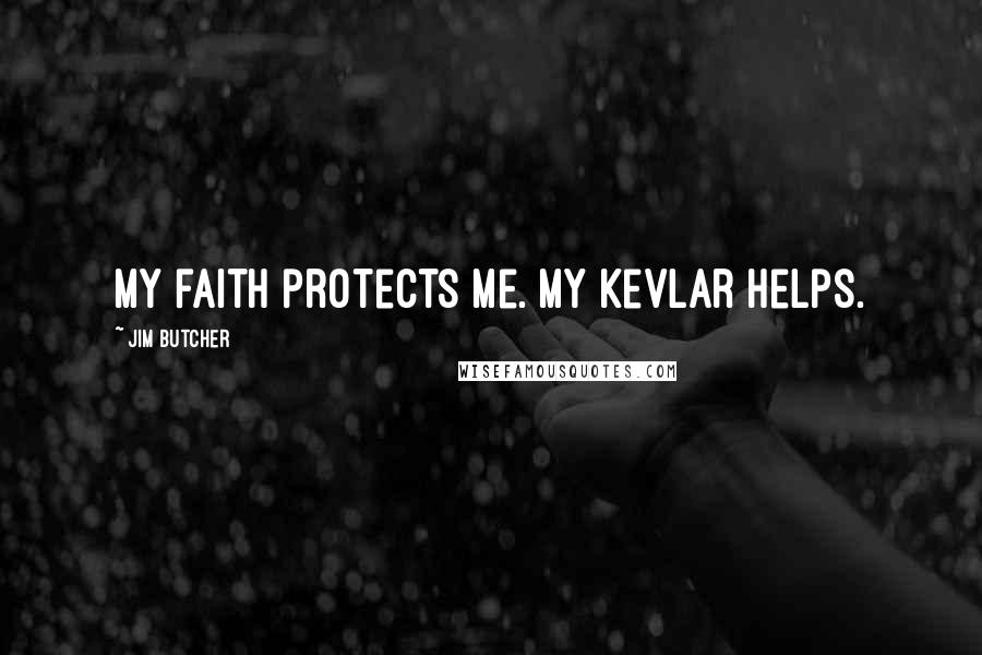 Jim Butcher Quotes: My faith protects me. My Kevlar helps.