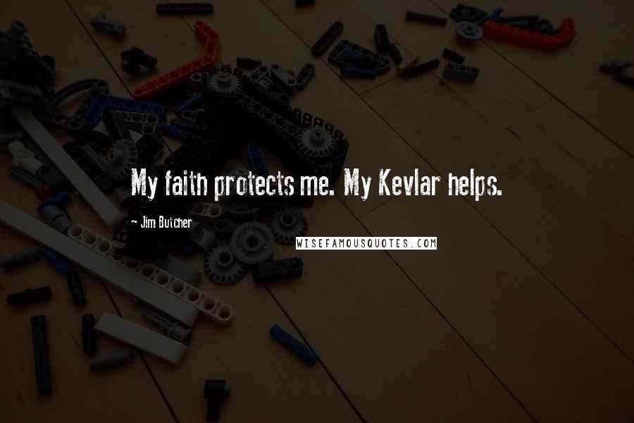 Jim Butcher Quotes: My faith protects me. My Kevlar helps.