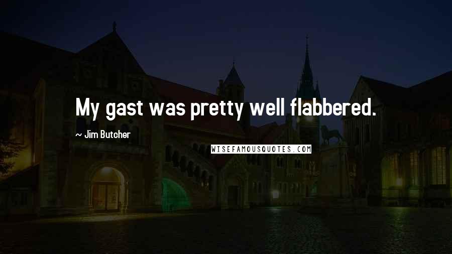 Jim Butcher Quotes: My gast was pretty well flabbered.