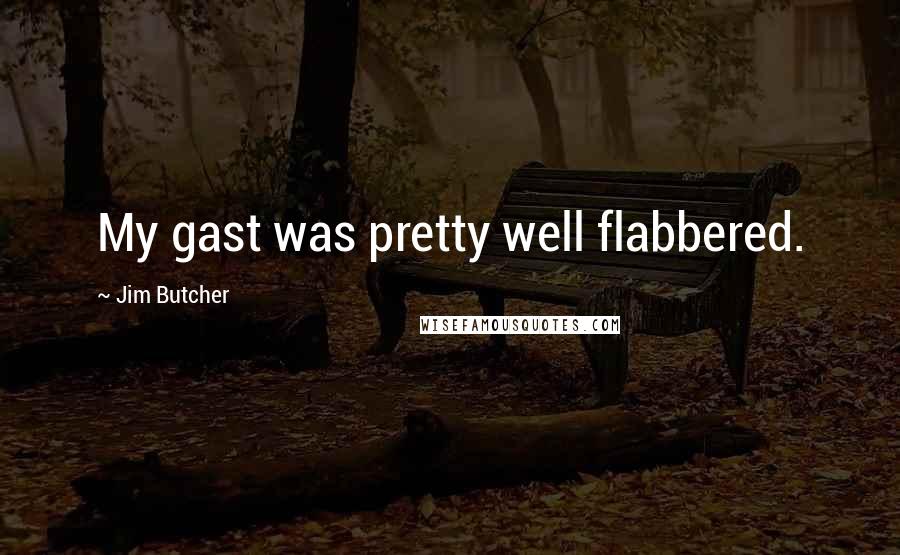 Jim Butcher Quotes: My gast was pretty well flabbered.