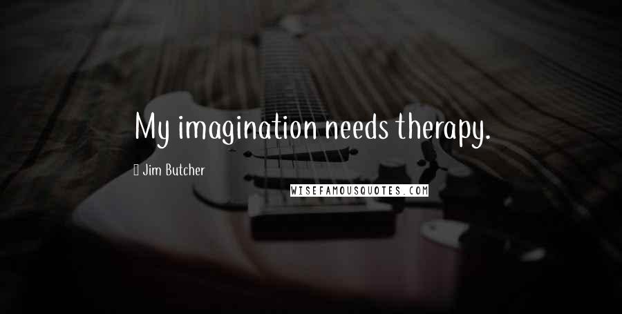 Jim Butcher Quotes: My imagination needs therapy.