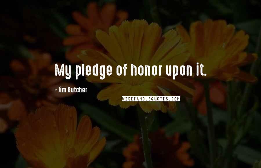 Jim Butcher Quotes: My pledge of honor upon it.