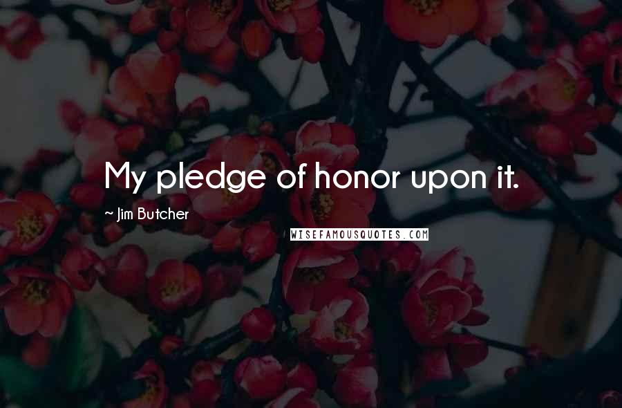 Jim Butcher Quotes: My pledge of honor upon it.