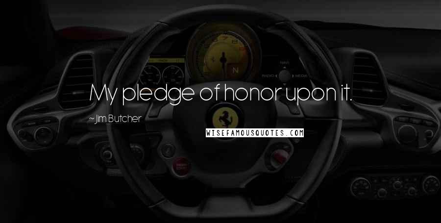 Jim Butcher Quotes: My pledge of honor upon it.