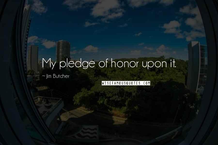 Jim Butcher Quotes: My pledge of honor upon it.