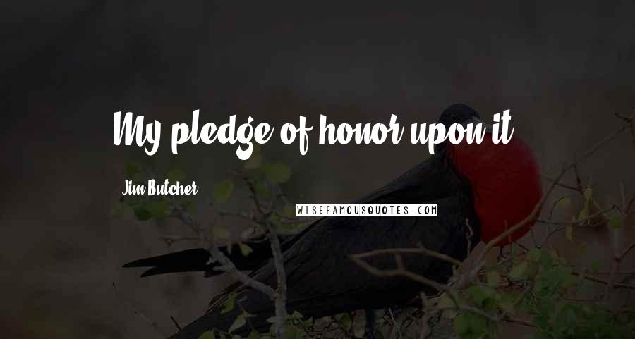 Jim Butcher Quotes: My pledge of honor upon it.