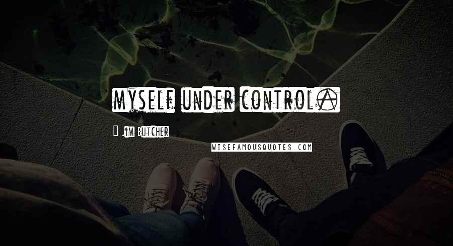 Jim Butcher Quotes: myself under control.