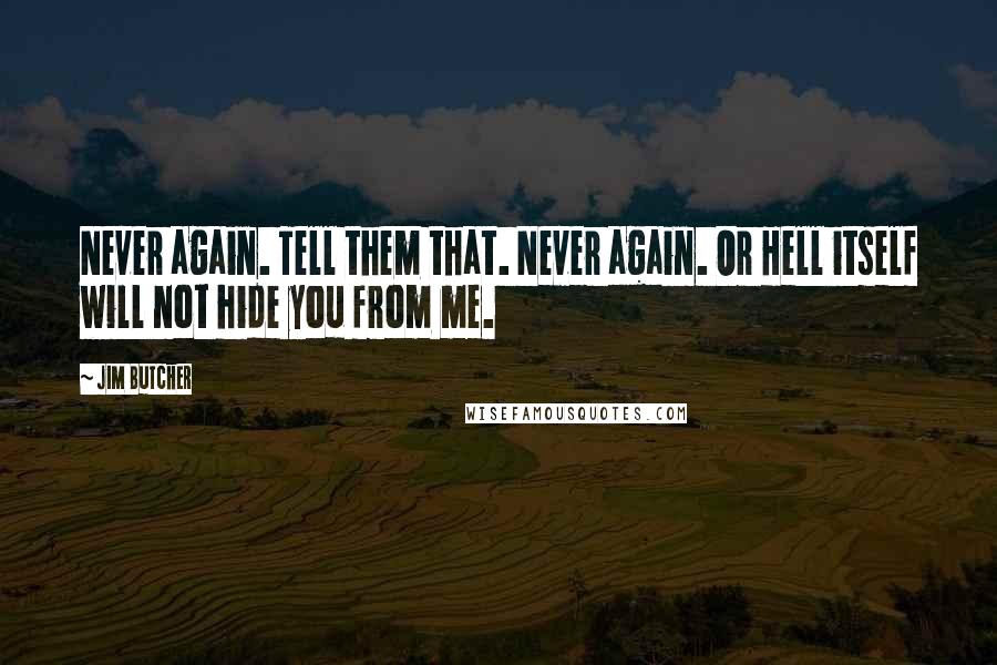 Jim Butcher Quotes: Never again. Tell them that. Never again. Or Hell itself will not hide you from me.