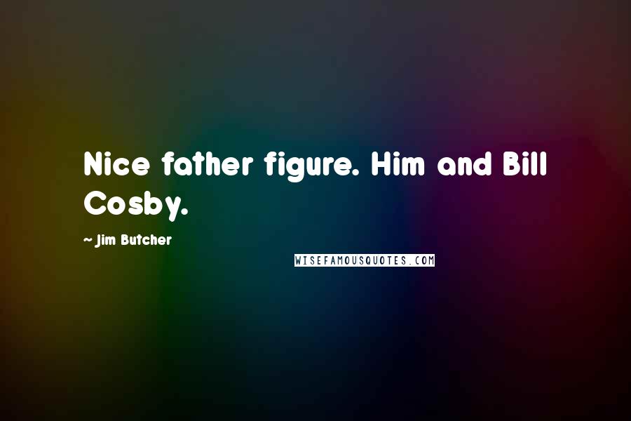 Jim Butcher Quotes: Nice father figure. Him and Bill Cosby.