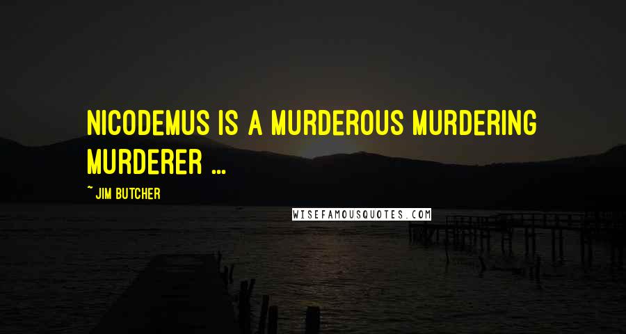 Jim Butcher Quotes: Nicodemus is a murderous murdering murderer ...