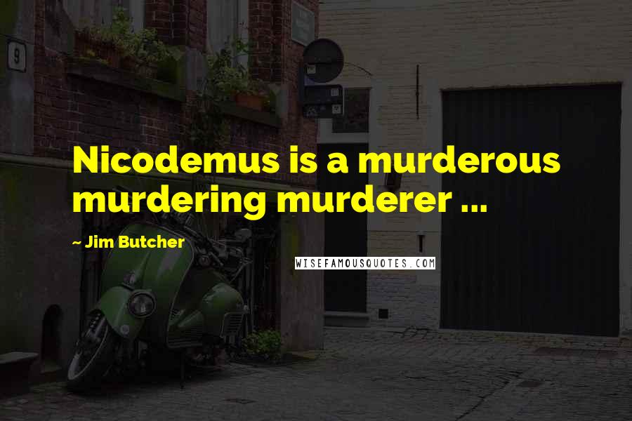 Jim Butcher Quotes: Nicodemus is a murderous murdering murderer ...