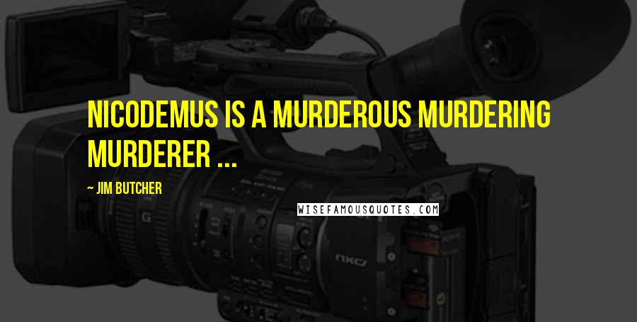 Jim Butcher Quotes: Nicodemus is a murderous murdering murderer ...