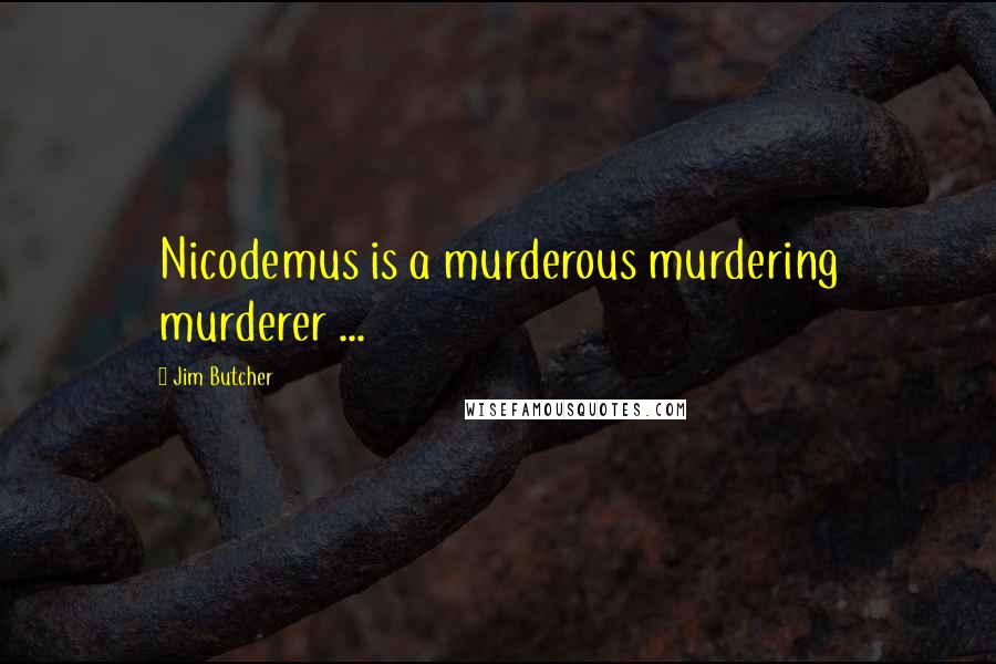 Jim Butcher Quotes: Nicodemus is a murderous murdering murderer ...