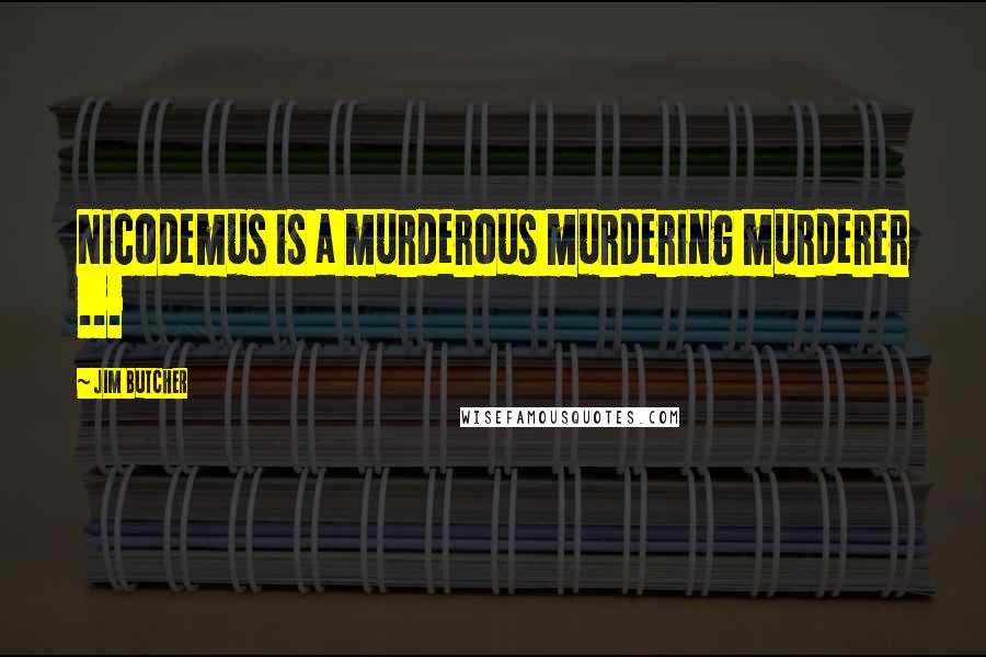 Jim Butcher Quotes: Nicodemus is a murderous murdering murderer ...