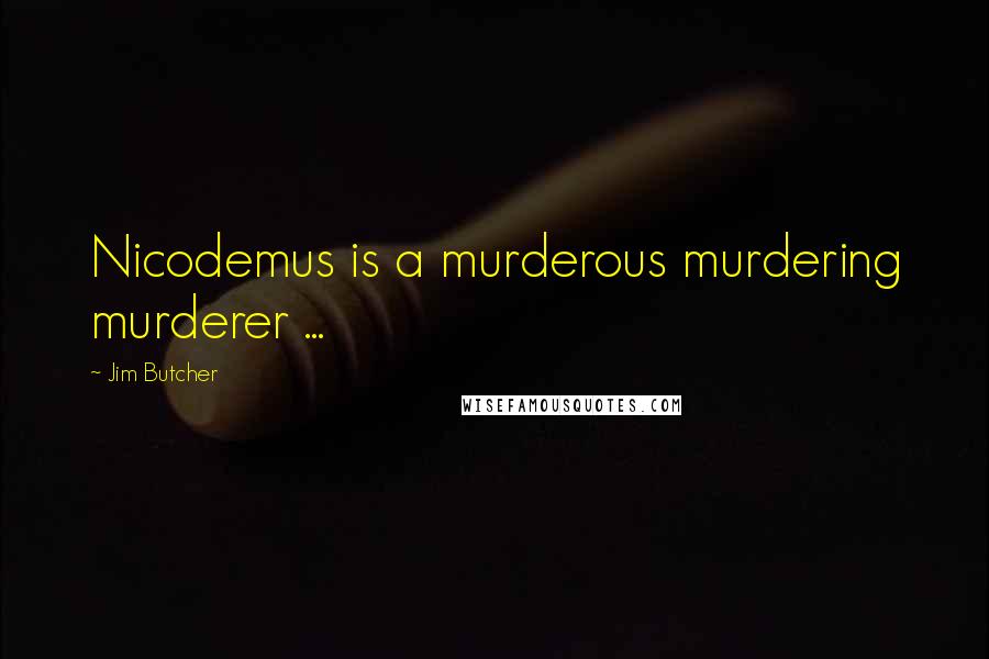 Jim Butcher Quotes: Nicodemus is a murderous murdering murderer ...
